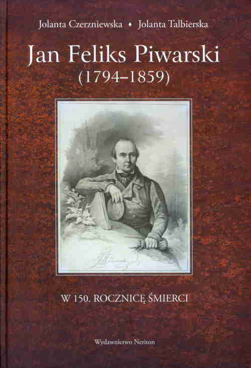 Na tle bordowej, imitującej skórę okładki umieszczono centralnie portret Jana Feliksa Piwarskiego – ten sam co w ilustracji 5. Poniżej znajduje się tytuł: „Jan Feliks Piwarski (1794–1859) – W 150. Rocznicę Śmierci”, a pod nim: „Wydawnictwo Neriton”. Nastrój: uroczysty, pamiątkowy. Przedstawienie osoby ważnej dla kultury i historii sztuki w Polsce.