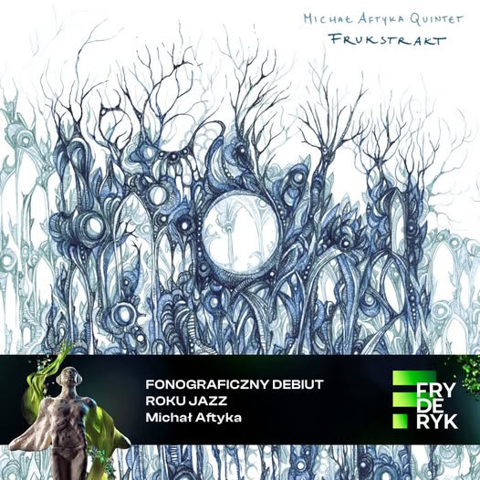 Ilustracyjna, fantazyjna grafika przypominająca splątane rośliny i drzewa w chłodnych barwach, z napisem informującym o zdobyciu nagrody Fryderyk. Opis szczegółowy: Tło obrazu jest białe, a dominujący motyw to gęsta, abstrakcyjna sieć organicznych form – przypominają one połączenie korzeni, gałęzi i stworzeń biologicznych. Kolorystyka to głównie chłodne odcienie niebieskiego i fioletu, cienkie linie i kuliste formy tworzą gęsty wzór jakby lasu lub systemu nerwowego. U góry po prawej stronie drobnym niebieskim pismem znajduje się napis: „Michał Aftyka Quintet – Frukstrakt”. W dolnej części obrazu – czarny pasek z informacją o nagrodzie: „FONOGRAFICZNY DEBIUT ROKU JAZZ – Michał Aftyka”. Po prawej stronie paska – logo nagrody Fryderyk, składające się z napisu FRYDERYK zapisanego w dwóch liniach, z nowoczesnym zielonym fontem i geometrycznym wzorem. Po lewej stronie paska – postać nagiej rzeźby człowieka z zielonymi i niebieskimi efektami świetlnymi.